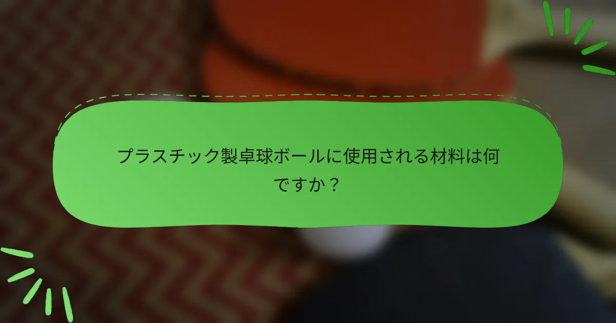 プラスチック製卓球ボールに使用される材料は何ですか？