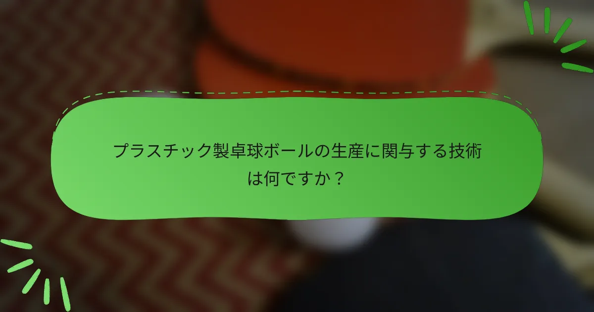 プラスチック製卓球ボールの生産に関与する技術は何ですか？