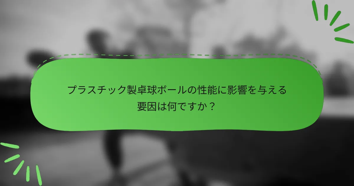 プラスチック製卓球ボールの性能に影響を与える要因は何ですか？