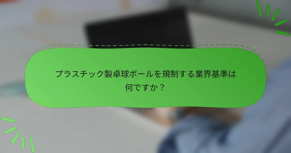 プラスチック製卓球ボールを規制する業界基準は何ですか？