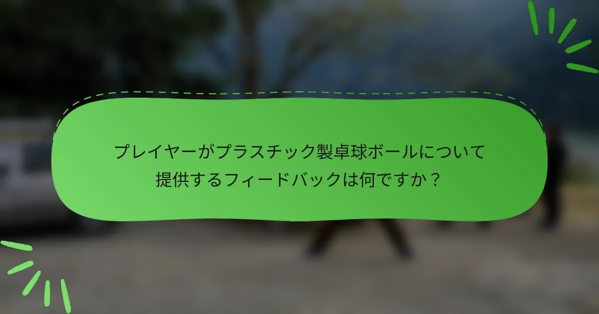プレイヤーがプラスチック製卓球ボールについて提供するフィードバックは何ですか？