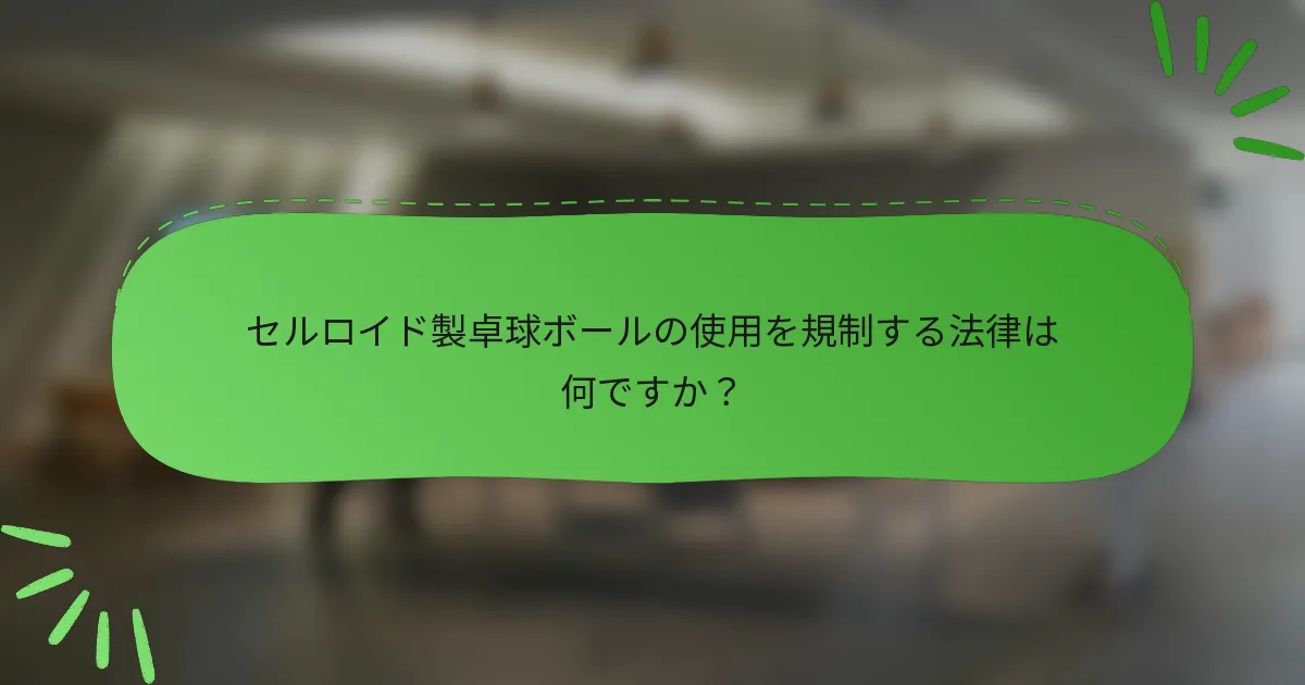 セルロイド製卓球ボールの使用を規制する法律は何ですか？