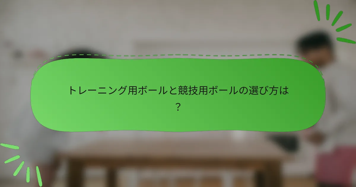 トレーニング用ボールと競技用ボールの選び方は？