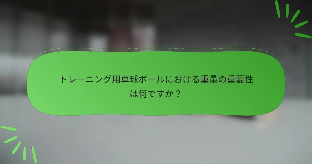 トレーニング用卓球ボールにおける重量の重要性は何ですか？