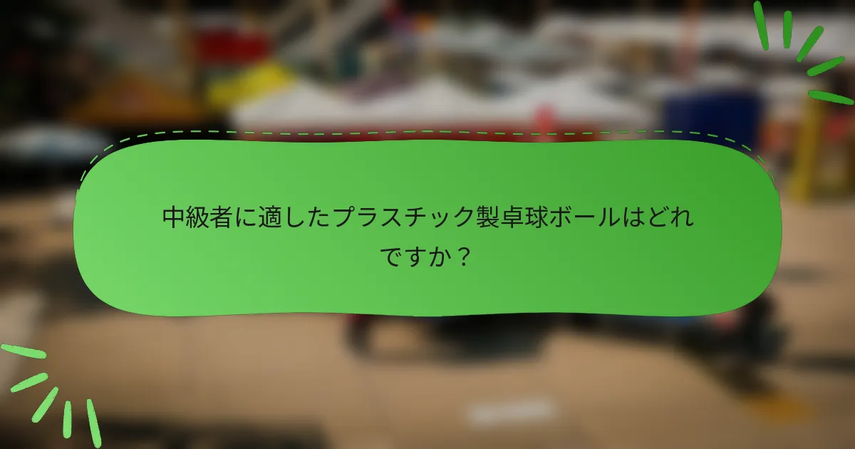 中級者に適したプラスチック製卓球ボールはどれですか？