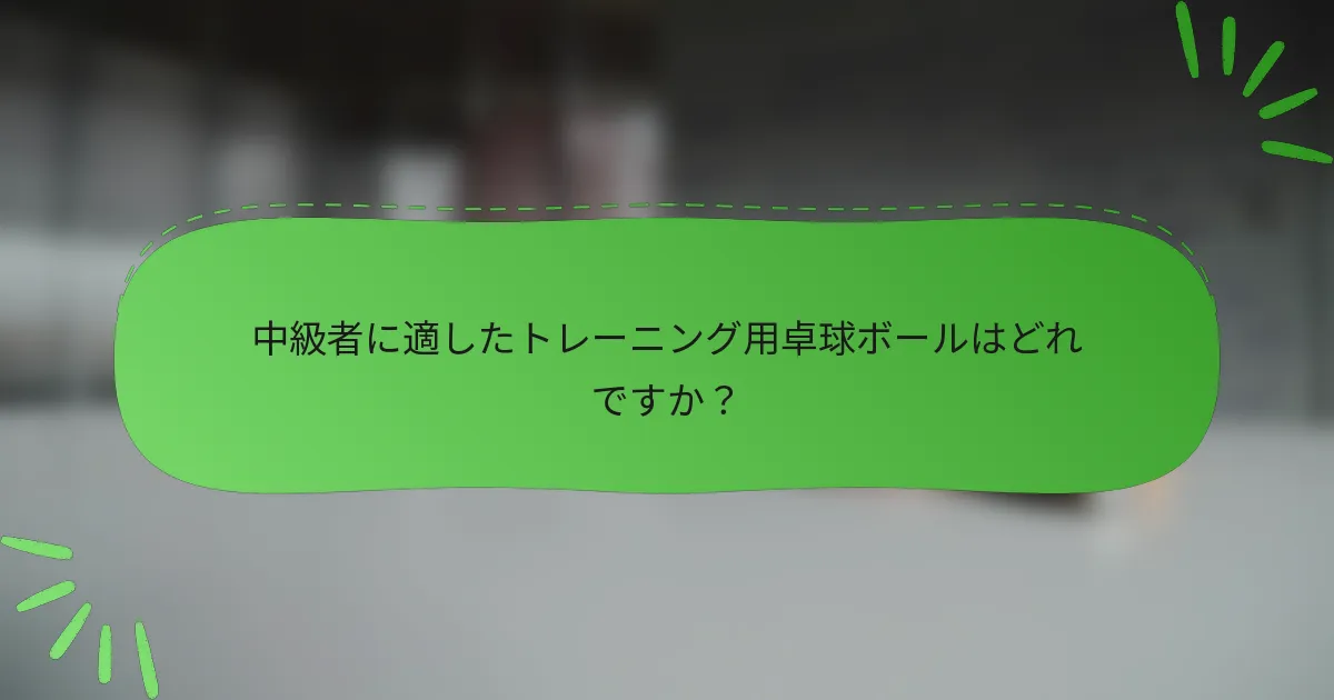 中級者に適したトレーニング用卓球ボールはどれですか？